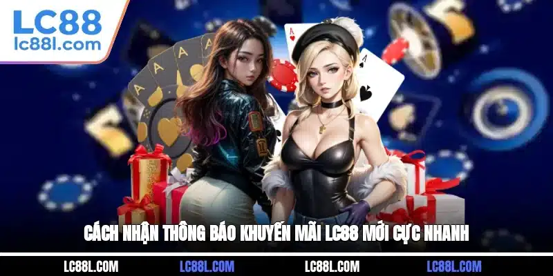 Cách nhận thông báo khuyến mãi LC88 mới cực nhanh