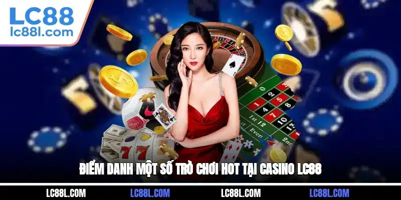 Điểm danh một số trò chơi hot tại Casino LC88