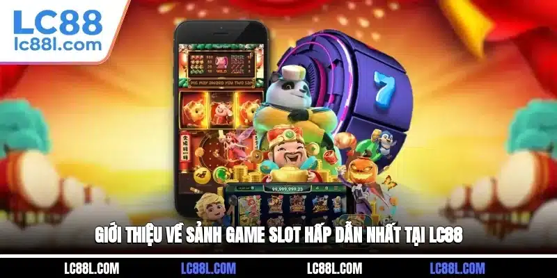 Giới thiệu về sảnh game slot hấp dẫn nhất tại LC88