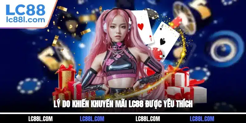 Lý do khiến khuyến mãi LC88 được yêu thích