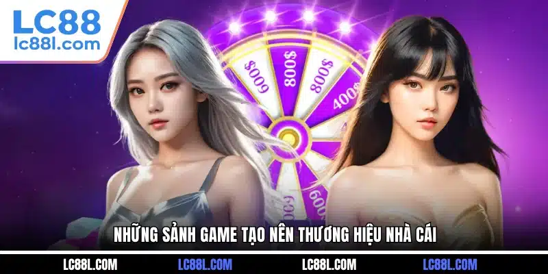 Những sảnh game tạo nên thương hiệu nhà cái