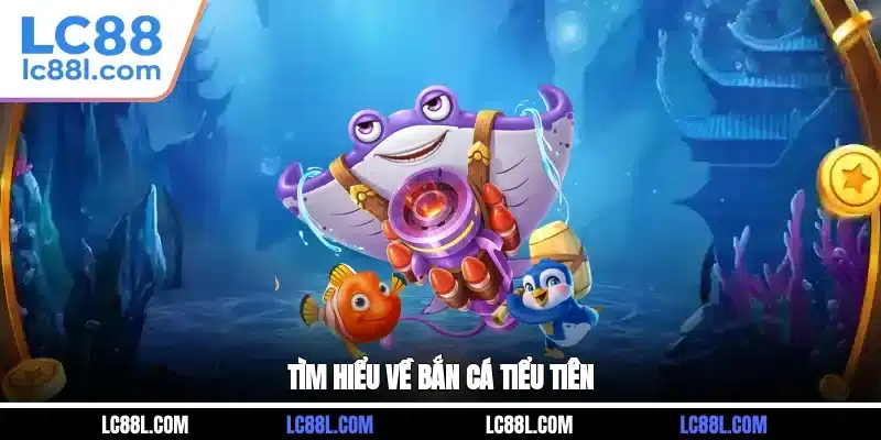 Tìm hiểu về Bắn Cá Tiểu Tiên