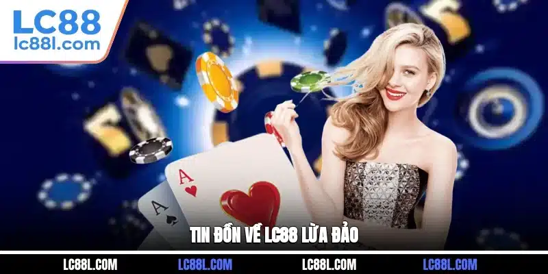 Tin đồn về LC88 lừa đảo
